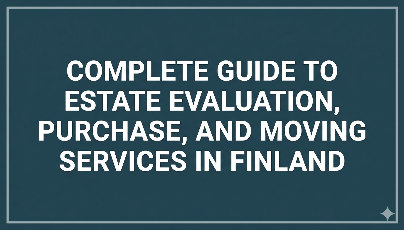 Complete Guide to Estate Evaluation, Purchase, and Moving Services in Finland